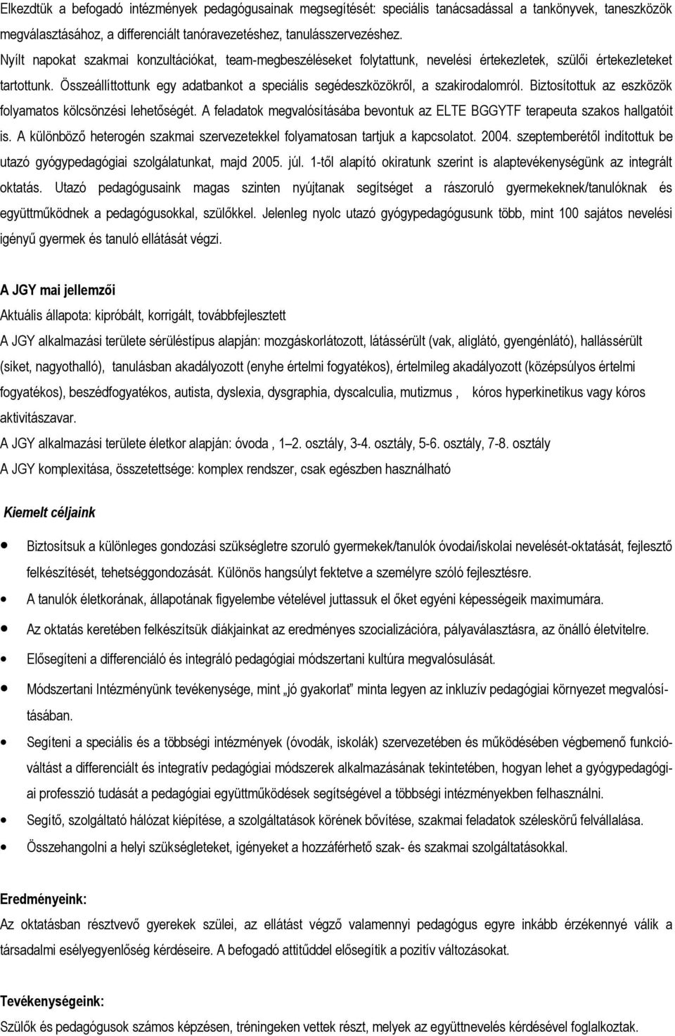 Összeállíttottunk egy adatbankot a speciális segédeszközökről, a szakirodalomról. Biztosítottuk az eszközök folyamatos kölcsönzési lehetőségét.