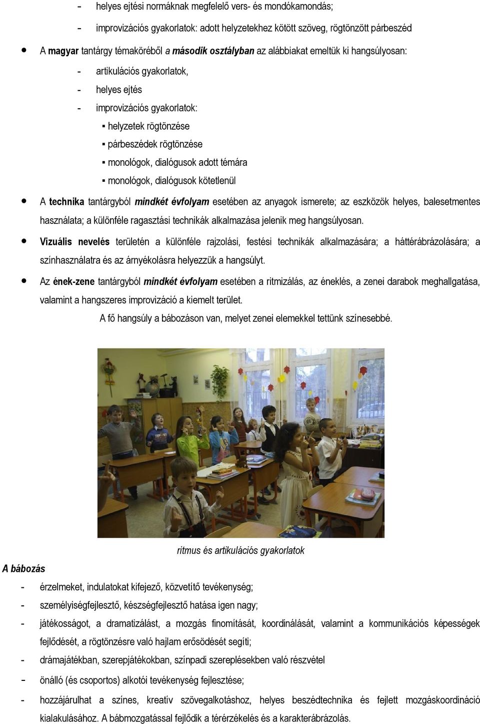 dialógusok kötetlenül A technika tantárgyból mindkét évfolyam esetében az anyagok ismerete; az eszközök helyes, balesetmentes használata; a különféle ragasztási technikák alkalmazása jelenik meg