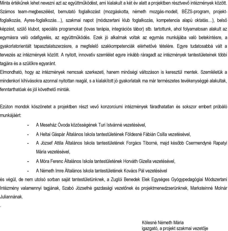 oktatás ), belső képzést, szülő klubot, speciális programokat (lovas terápia, integrációs tábor) stb. tartottunk, ahol folyamatosan alakult az egymásra való odafigyelés, az együttműködés.