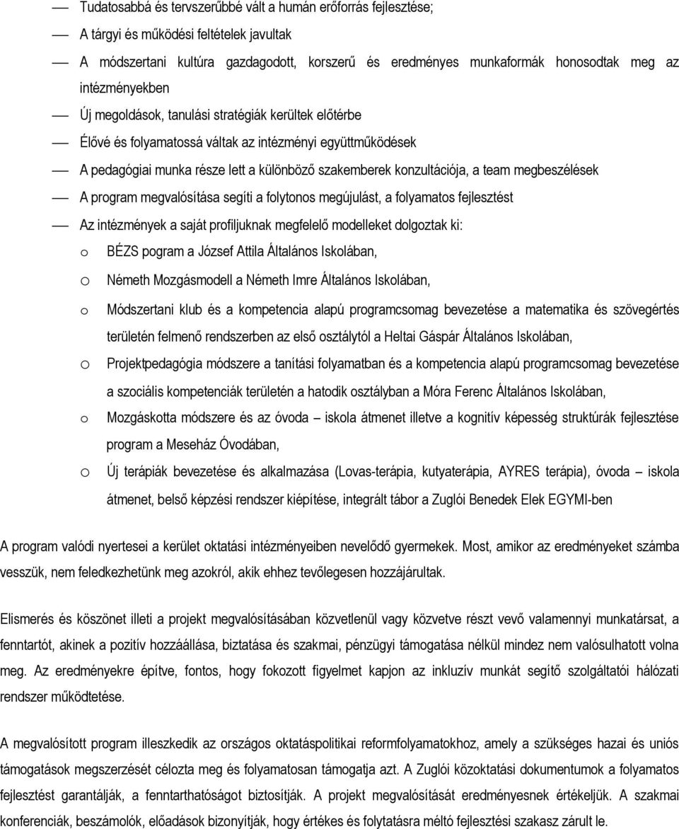 team megbeszélések A program megvalósítása segíti a folytonos megújulást, a folyamatos fejlesztést Az intézmények a saját profiljuknak megfelelő modelleket dolgoztak ki: o BÉZS pogram a József Attila