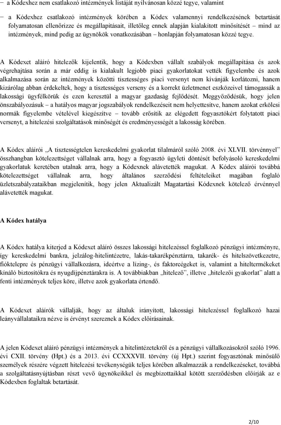 A Kódexet aláíró hitelezők kijelentik, hogy a Kódexben vállalt szabályok megállapítása és azok végrehajtása során a már eddig is kialakult legjobb piaci gyakorlatokat vették figyelembe és azok