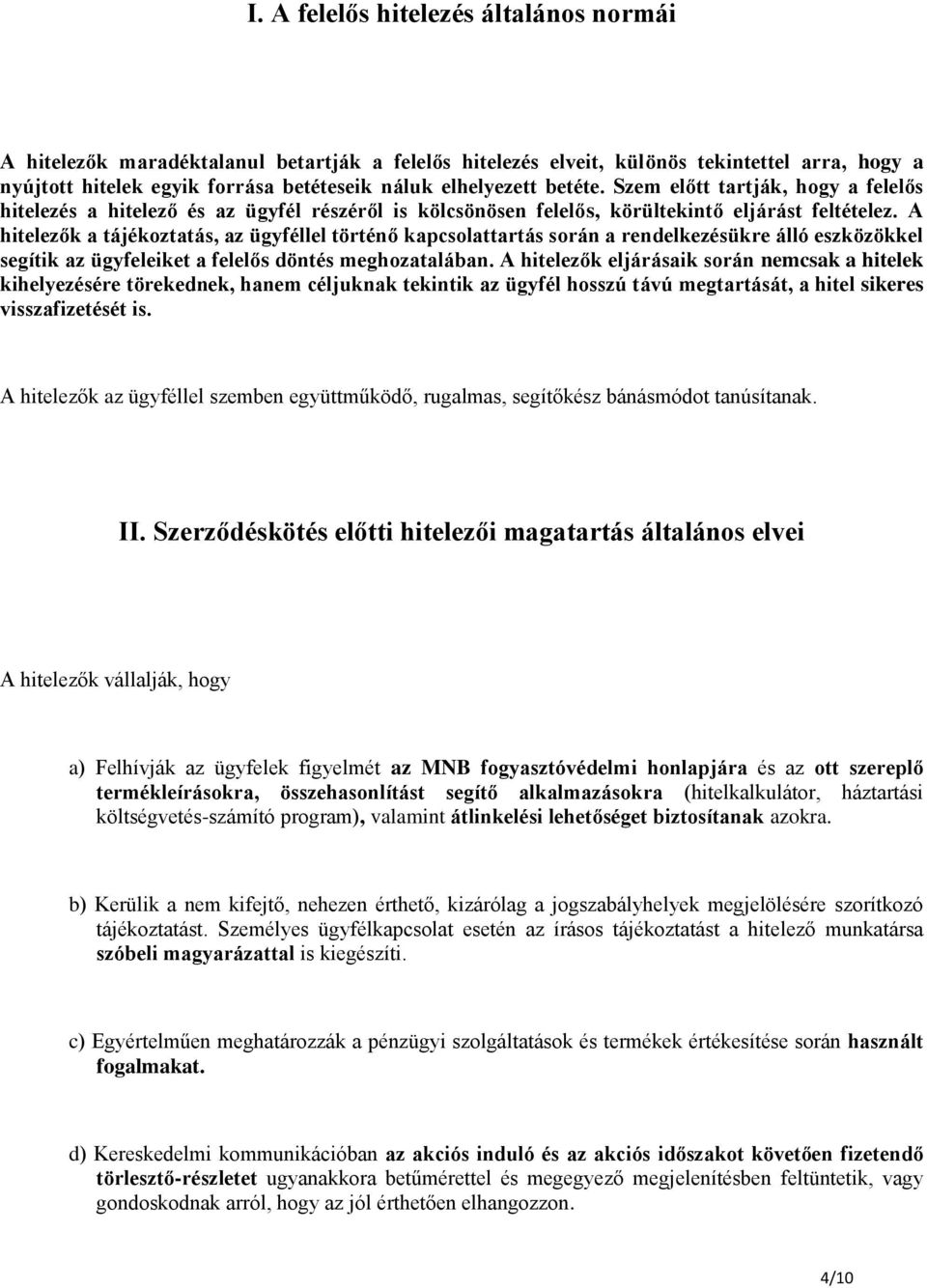 A hitelezők a tájékoztatás, az ügyféllel történő kapcsolattartás során a rendelkezésükre álló eszközökkel segítik az ügyfeleiket a felelős döntés meghozatalában.