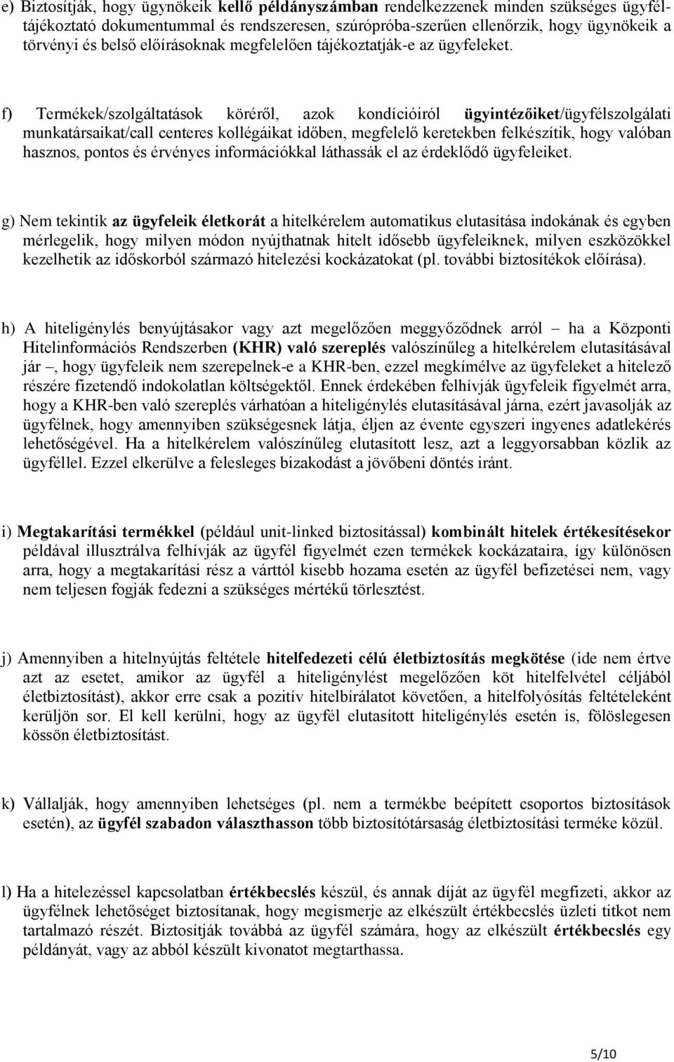 f) Termékek/szolgáltatások köréről, azok kondícióiról ügyintézőiket/ügyfélszolgálati munkatársaikat/call centeres kollégáikat időben, megfelelő keretekben felkészítik, hogy valóban hasznos, pontos és