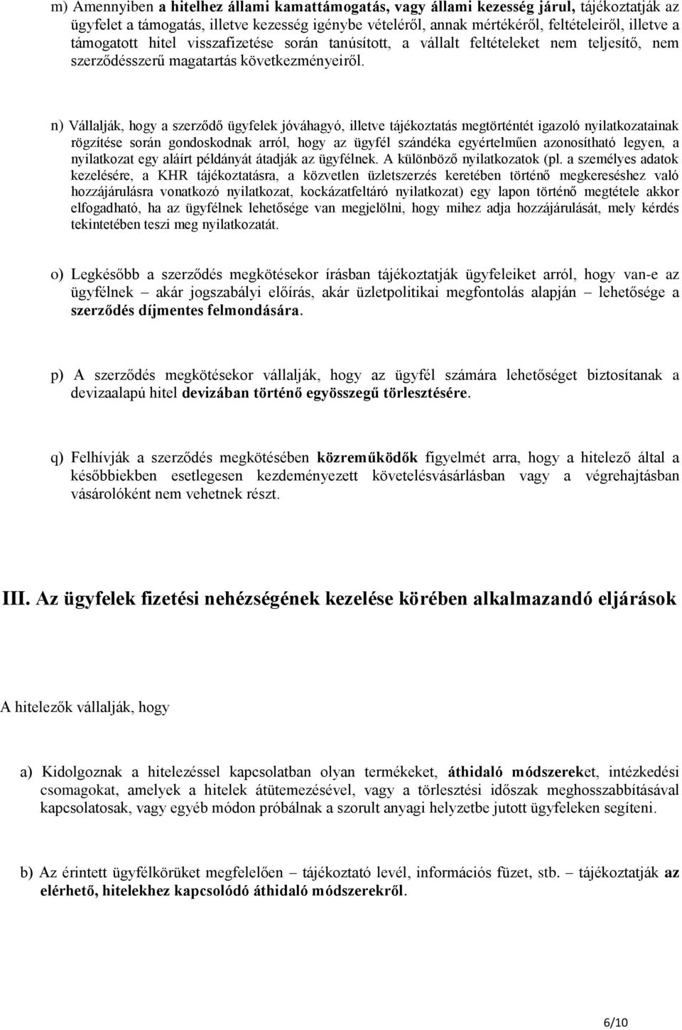 n) Vállalják, hogy a szerződő ügyfelek jóváhagyó, illetve tájékoztatás megtörténtét igazoló nyilatkozatainak rögzítése során gondoskodnak arról, hogy az ügyfél szándéka egyértelműen azonosítható