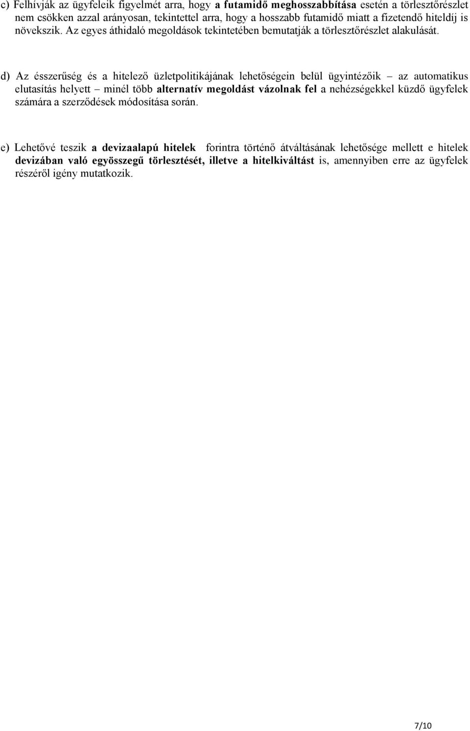 d) Az ésszerűség és a hitelező üzletpolitikájának lehetőségein belül ügyintézőik az automatikus elutasítás helyett minél több alternatív megoldást vázolnak fel a nehézségekkel küzdő