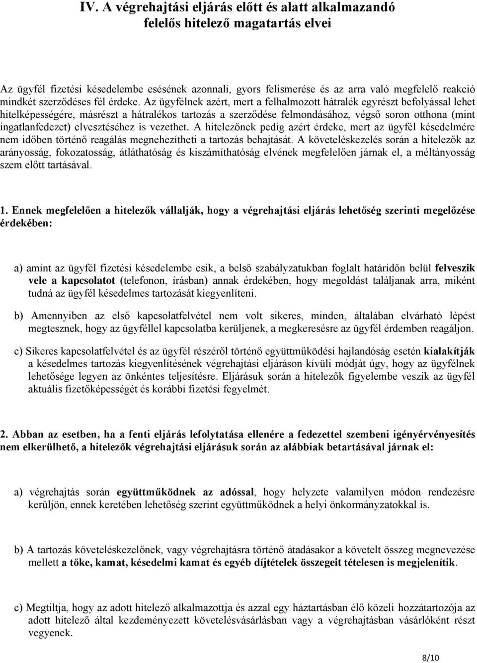 Az ügyfélnek azért, mert a felhalmozott hátralék egyrészt befolyással lehet hitelképességére, másrészt a hátralékos tartozás a szerződése felmondásához, végső soron otthona (mint ingatlanfedezet)