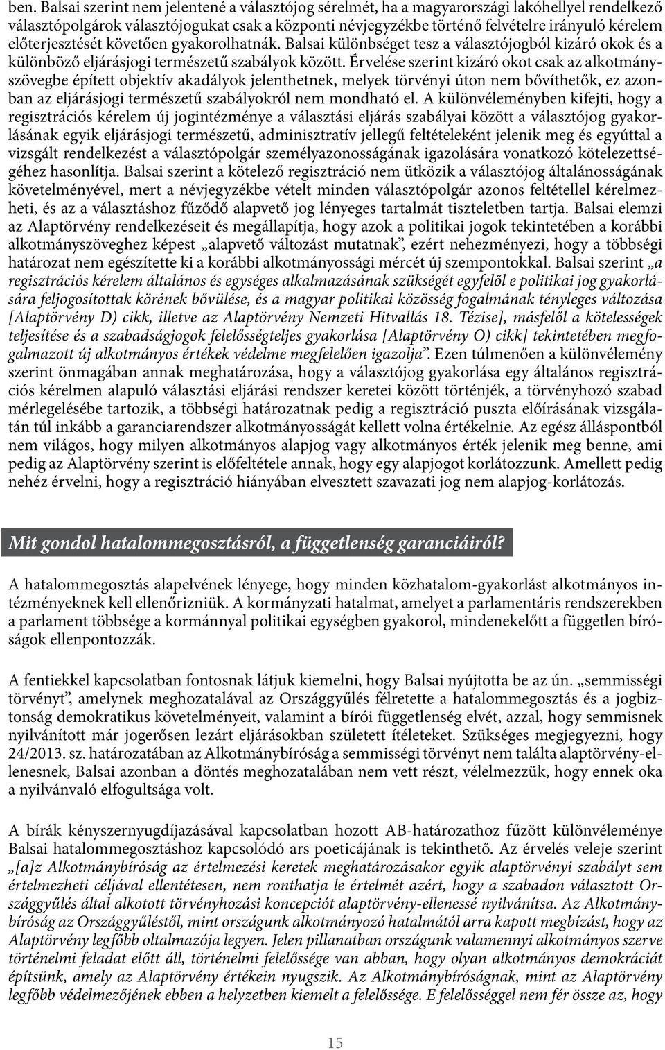Érvelése szerint kizáró okot csak az alkotmányszövegbe épített objektív akadályok jelenthetnek, melyek törvényi úton nem bővíthetők, ez azonban az eljárásjogi természetű szabályokról nem mondható el.