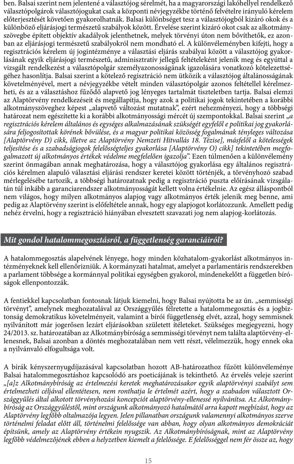 Érvelése szerint kizáró okot csak az alkotmányszövegbe épített objektív akadályok jelenthetnek, melyek törvényi úton nem bővíthetők, ez azonban az eljárásjogi természetű szabályokról nem mondható el.