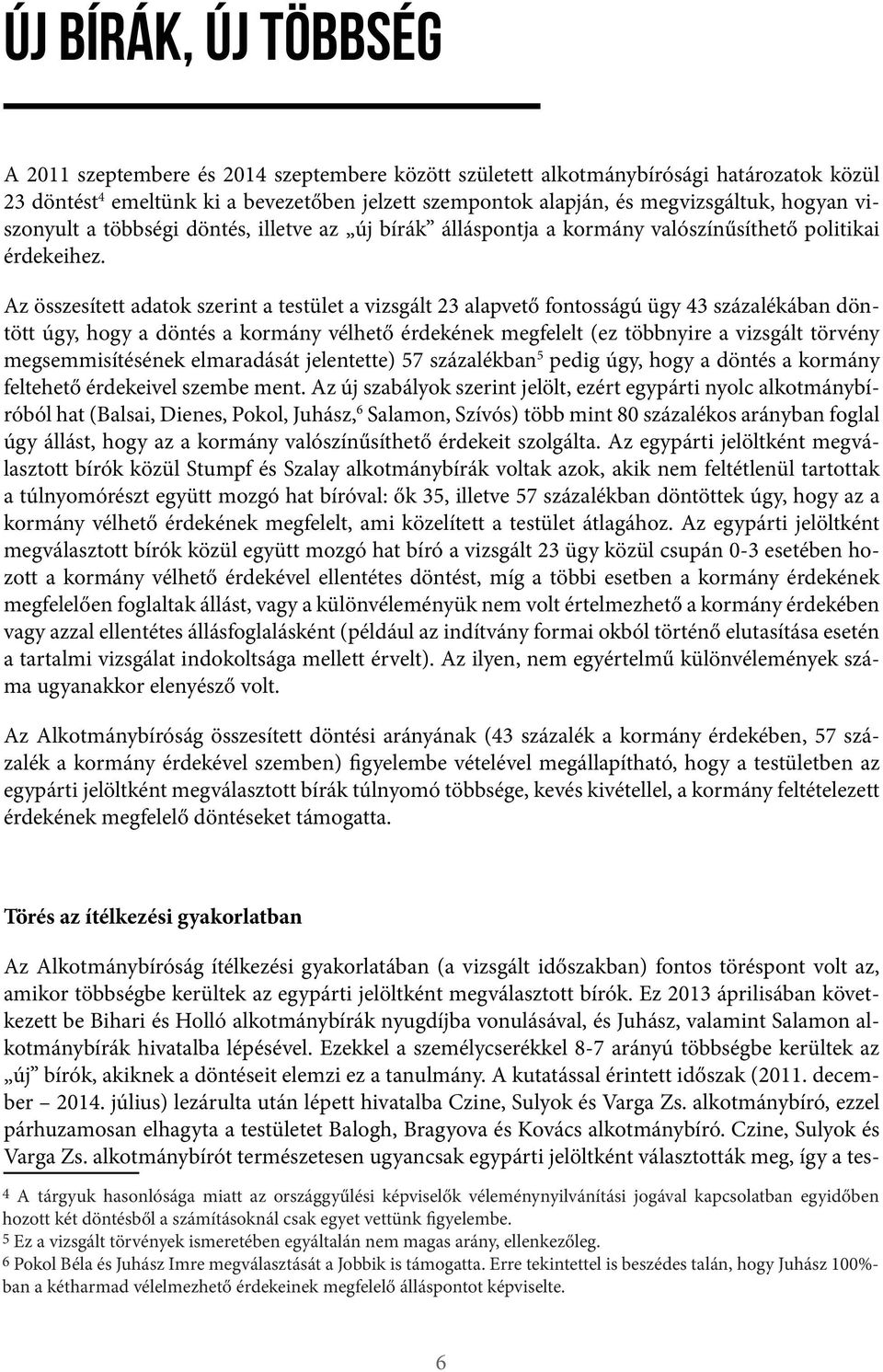 Az összesített adatok szerint a testület a vizsgált 23 alapvető fontosságú ügy 43 százalékában döntött úgy, hogy a döntés a kormány vélhető érdekének megfelelt (ez többnyire a vizsgált törvény