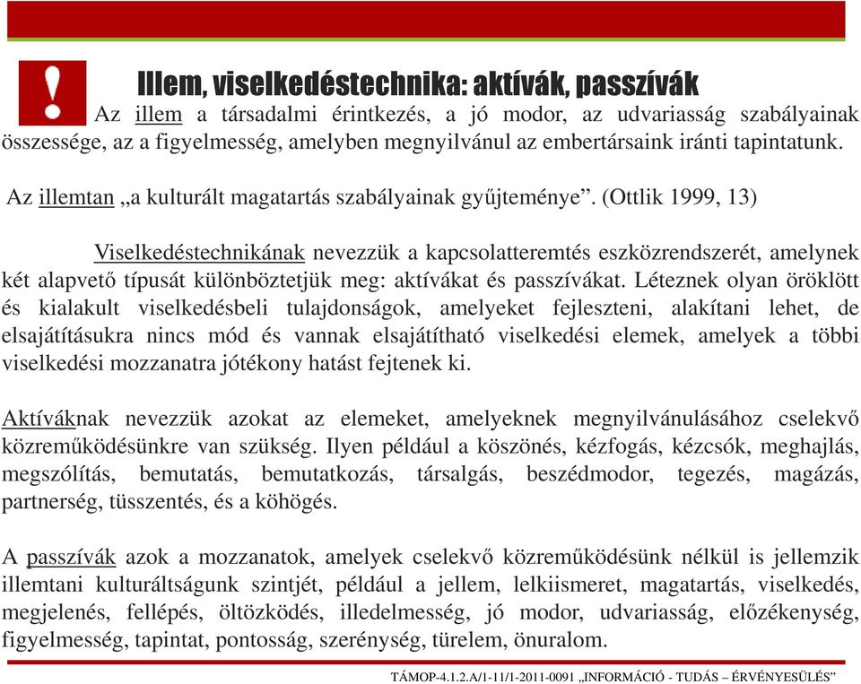 (Ottlik 1999, 13) Viselkedéstechnikának nevezzük a kapcsolatteremtés eszközrendszerét, amelynek két alapvető típusát különböztetjük meg: aktívákat és passzívákat.