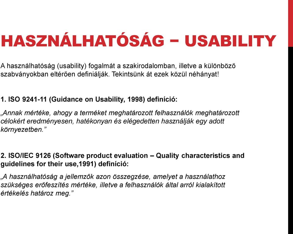 ISO 9241-11 (Guidance on Usability, 1998) definíció: Annak mértéke, ahogy a terméket meghatározott felhasználók meghatározott célokért eredményesen, hatékonyan és