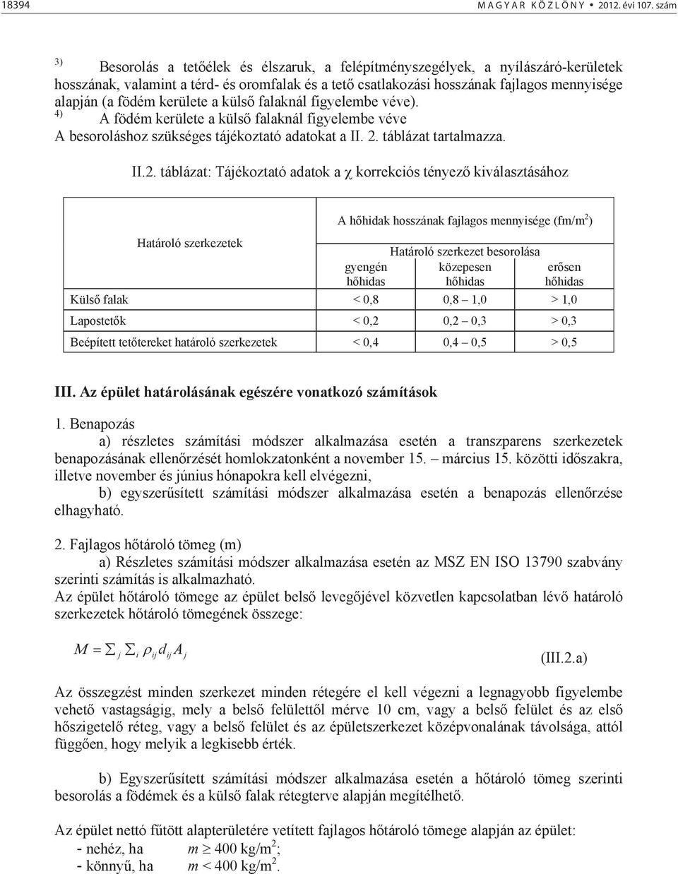 kerülete a küls falaknál figyelembe véve). 4) A födém kerülete a küls falaknál figyelembe véve A besoroláshoz szükséges tájékoztató adatokat a II. 2.