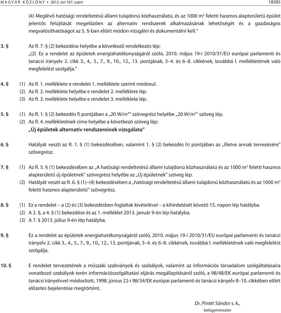 lehetõségét és a gazdaságos megvalósíthatóságot az 5. -ban elõírt módon vizsgálni és dokumentálni kell. 3. Az R. 7.