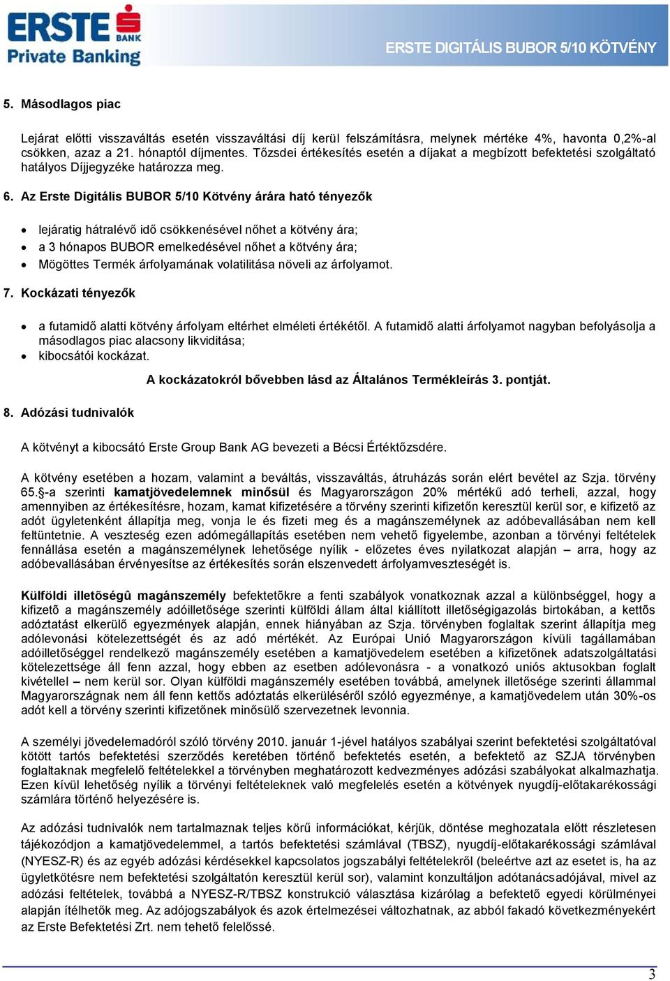 Az Erste Digitális BUBOR 5/10 Kötvény árára ható tényezők lejáratig hátralévő idő csökkenésével nőhet a kötvény ára; a 3 hónapos BUBOR emelkedésével nőhet a kötvény ára; Mögöttes Termék árfolyamának