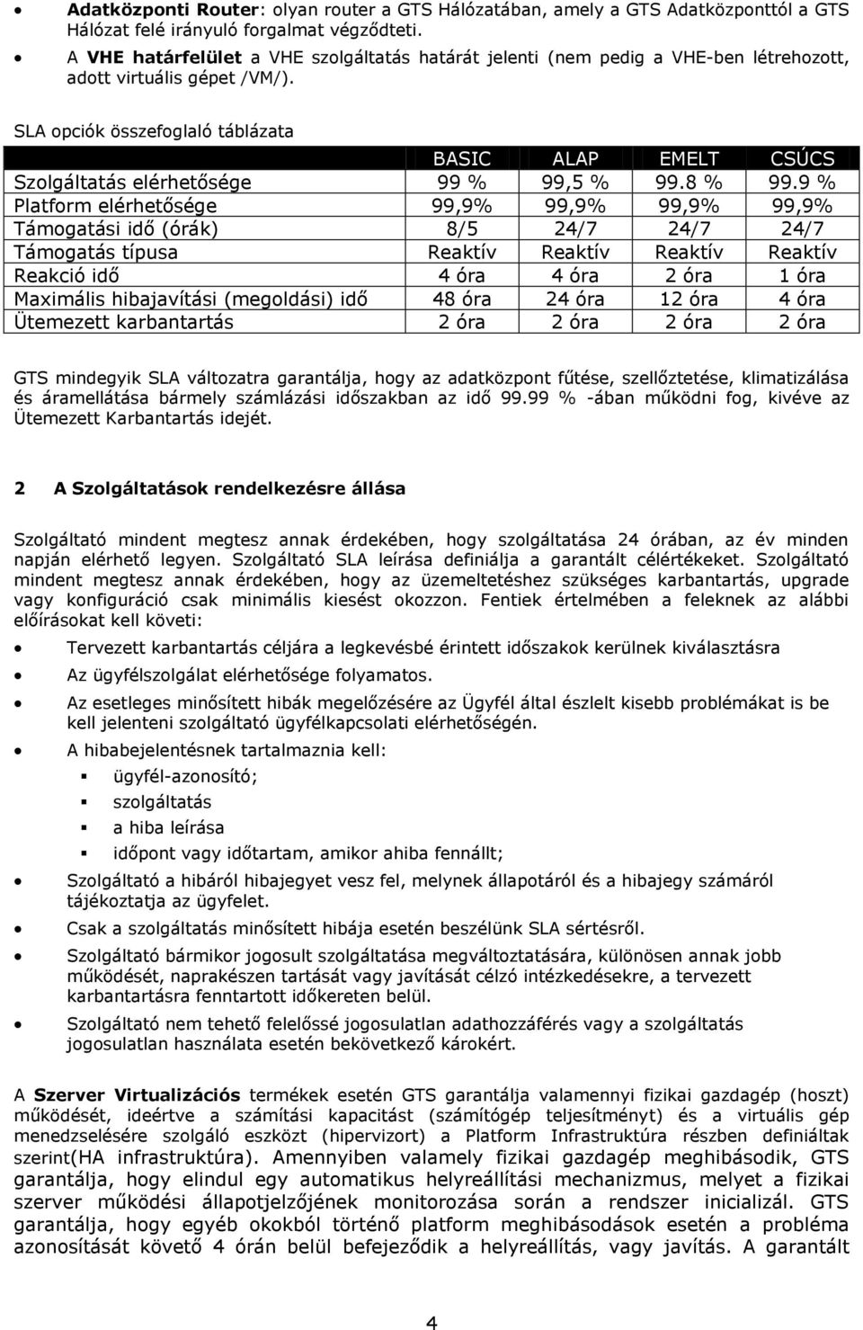 SLA pciók összefglaló táblázata BASIC ALAP EMELT CSÚCS Szlgáltatás elérhetősége 99 % 99,5 % 99.8 % 99.