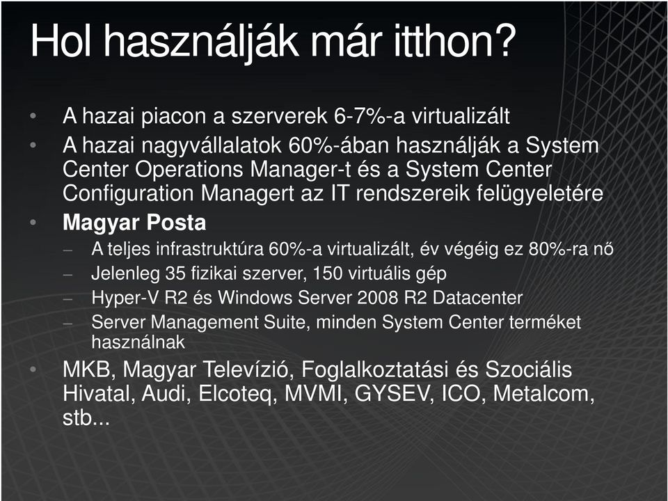 Center Configuration Managert az IT rendszereik felügyeletére Magyar Posta A teljes infrastruktúra 60%-a virtualizált, év végéig ez 80%-ra nő