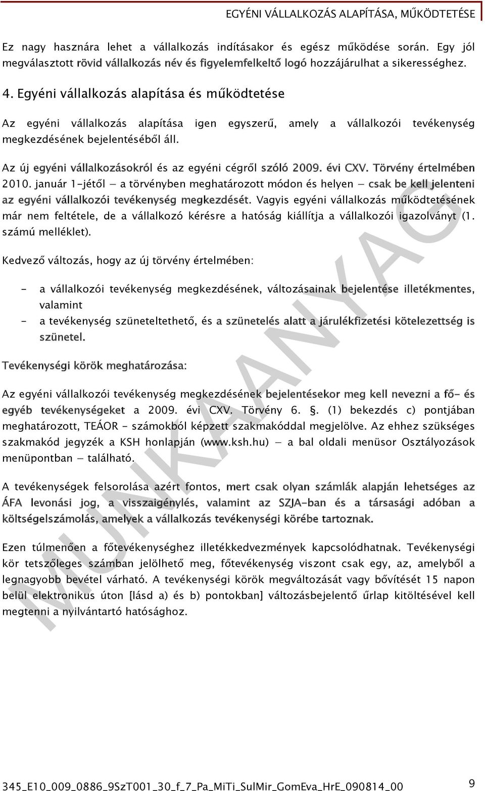 Az új egyéni vállalkozásokról és az egyéni cégről szóló 2009. évi CXV. Törvény értelmében 2010.