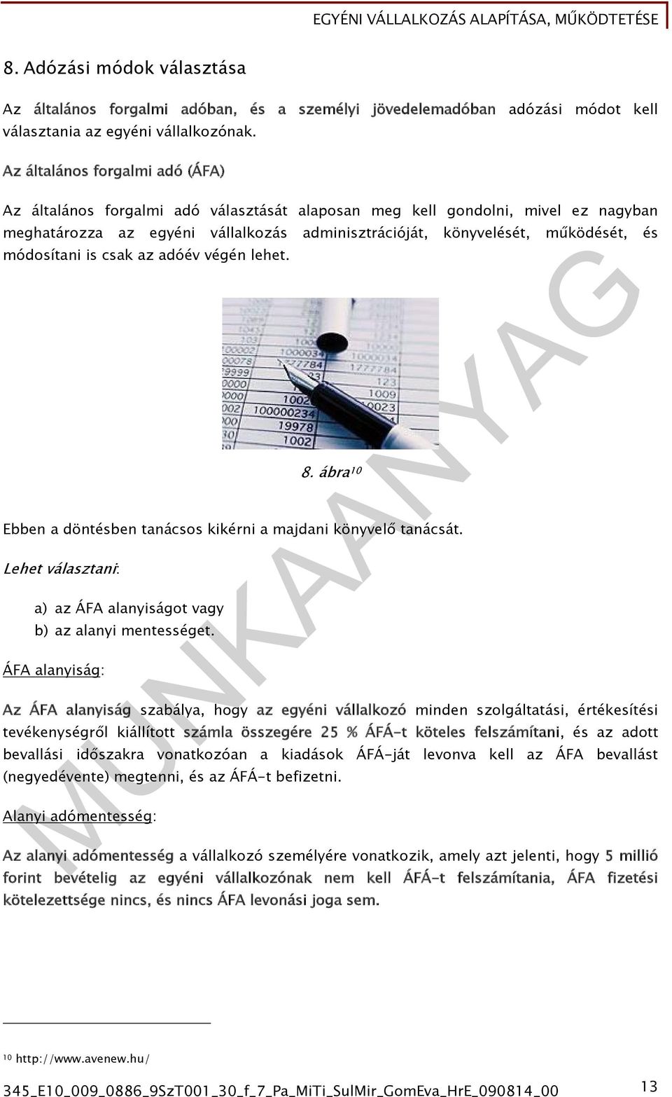 módosítani is csak az adóév végén lehet. 8. ábra 10 Ebben a döntésben tanácsos kikérni a majdani könyvelő tanácsát. Lehet választani: a) az ÁFA alanyiságot vagy b) az alanyi mentességet.