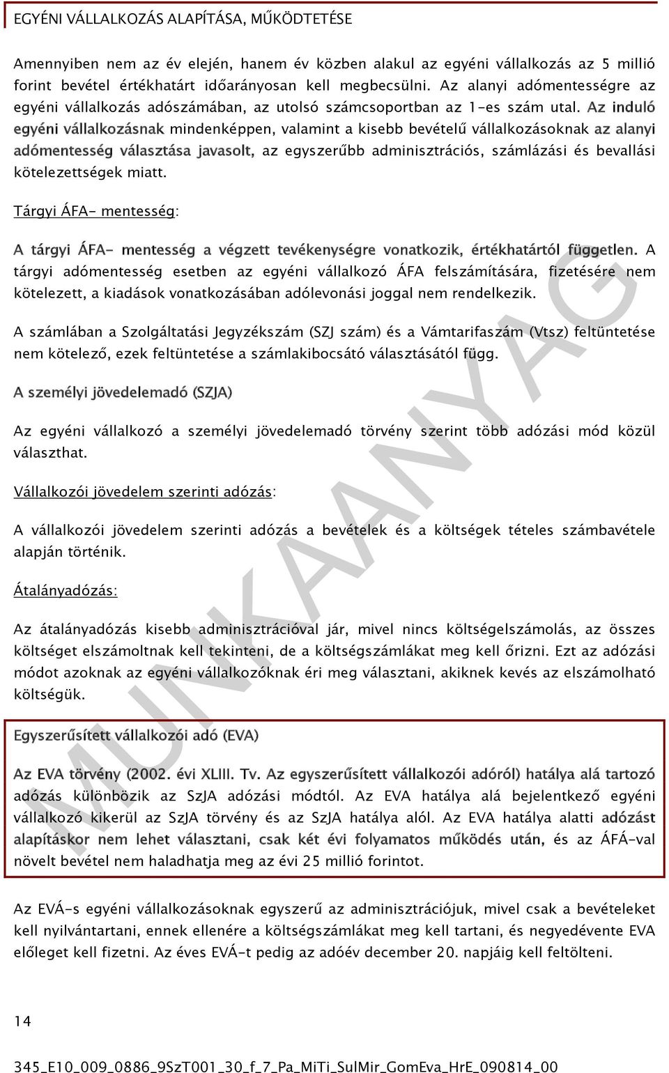 Az induló egyéni vállalkozásnak mindenképpen, valamint a kisebb bevételű vállalkozásoknak az alanyi adómentesség választása javasolt, az egyszerűbb adminisztrációs, számlázási és bevallási