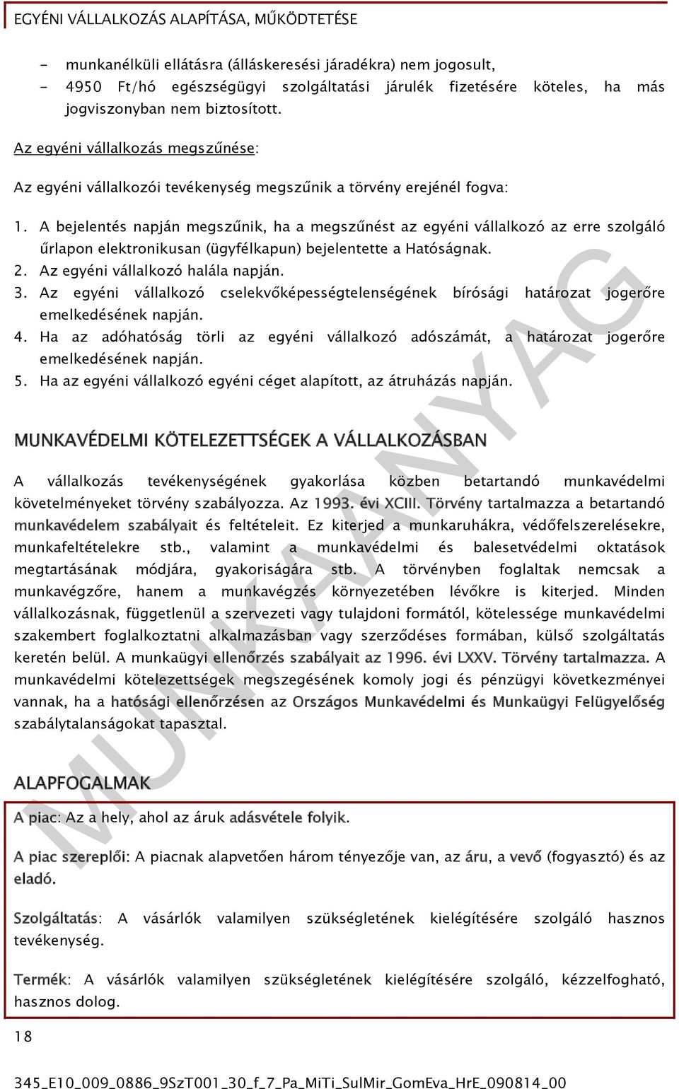 A bejelentés napján megszűnik, ha a megszűnést az egyéni vállalkozó az erre szolgáló űrlapon elektronikusan (ügyfélkapun) bejelentette a Hatóságnak. 2. Az egyéni vállalkozó halála napján. 3.