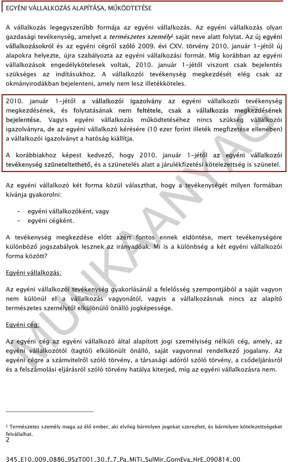 Míg korábban az egyéni vállalkozások engedélykötelesek voltak, 2010. január 1-jétől viszont csak bejelentés szükséges az indításukhoz.