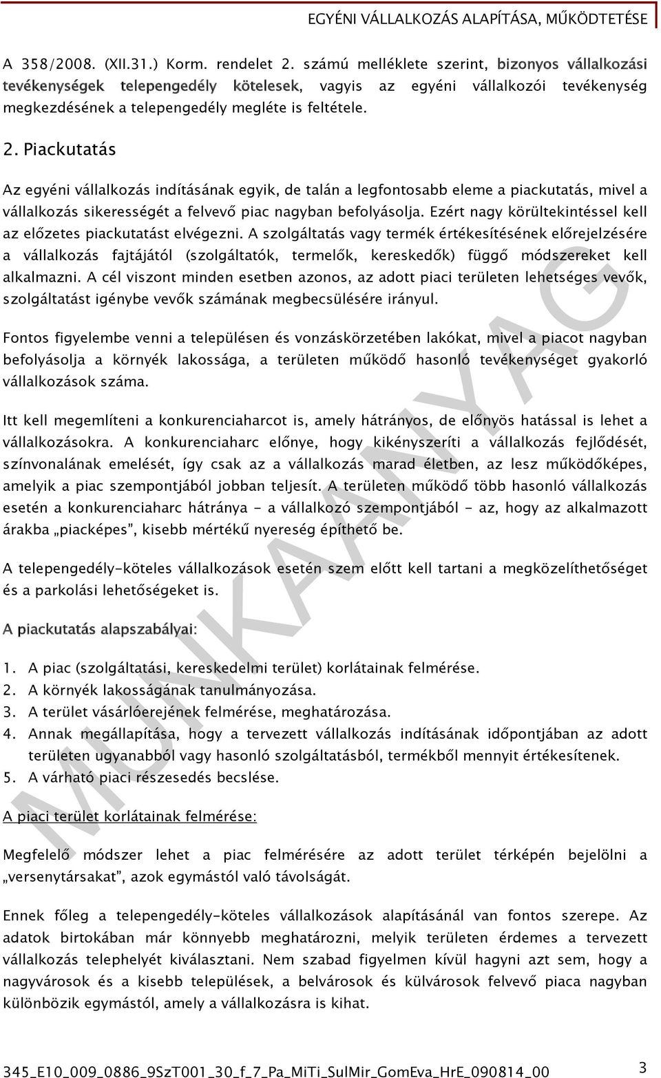 Piackutatás Az egyéni vállalkozás indításának egyik, de talán a legfontosabb eleme a piackutatás, mivel a vállalkozás sikerességét a felvevő piac nagyban befolyásolja.