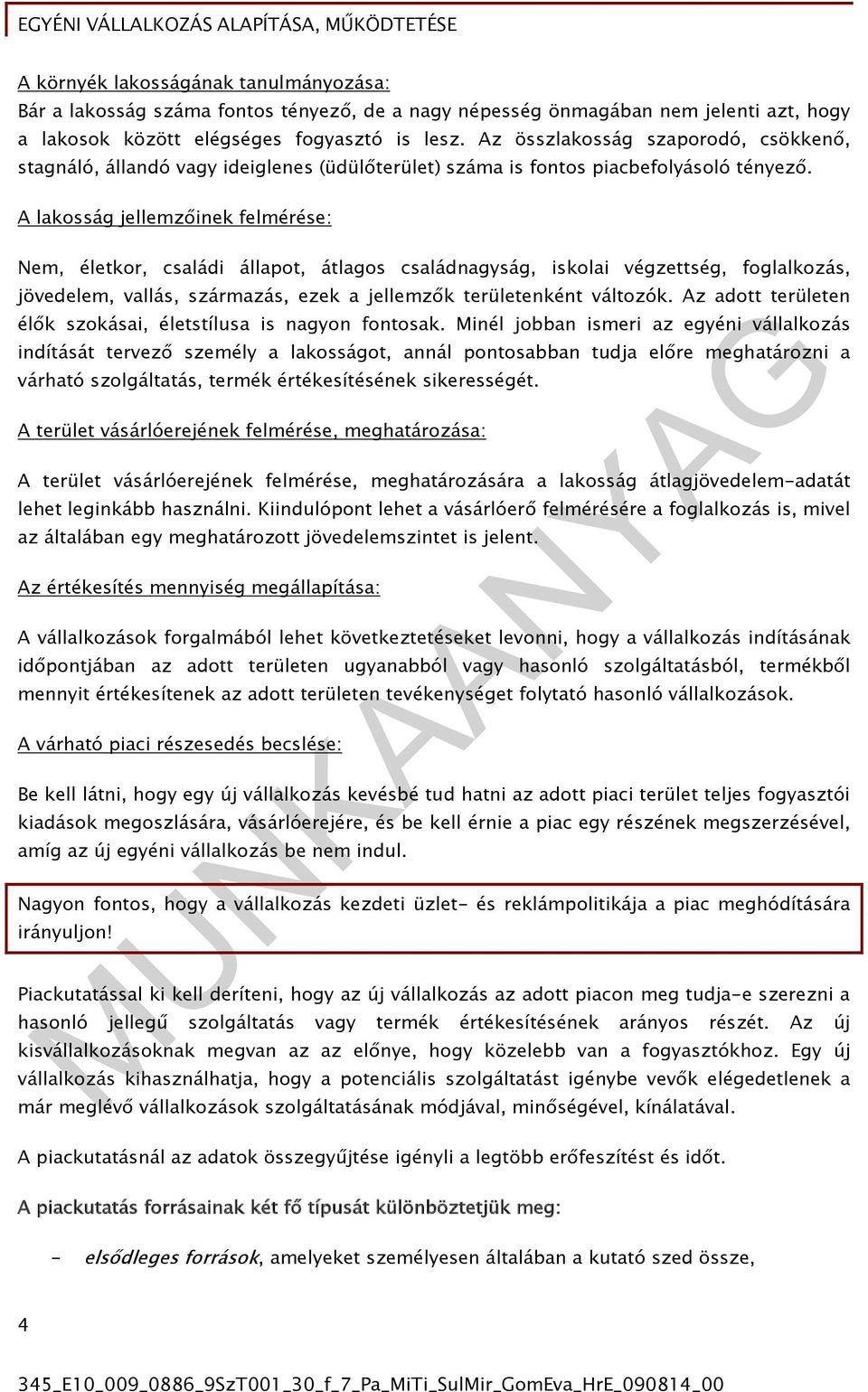 A lakosság jellemzőinek felmérése: Nem, életkor, családi állapot, átlagos családnagyság, iskolai végzettség, foglalkozás, jövedelem, vallás, származás, ezek a jellemzők területenként változók.