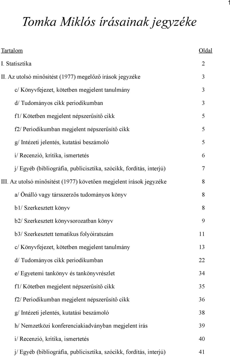 megjelent népszerűsítő cikk 5 g/ Intézeti jelentés, kutatási beszámoló 5 i/ Recenzió, kritika, ismertetés 6 j/ Egyéb (bibliográfia, publicisztika, szócikk, fordítás, interjú) 7 III.