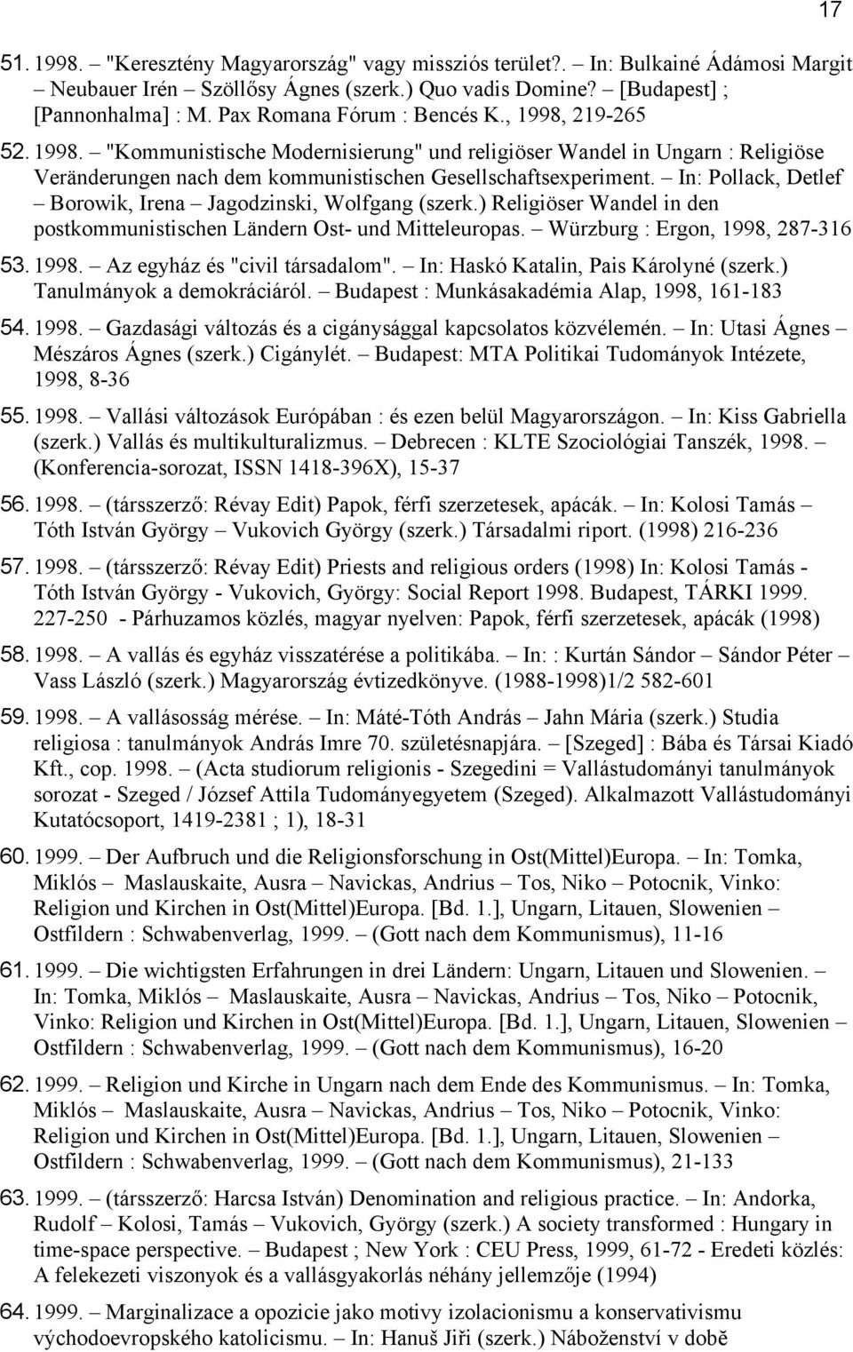 In: Pollack, Detlef Borowik, Irena Jagodzinski, Wolfgang (szerk.) Religiöser Wandel in den postkommunistischen Ländern Ost- und Mitteleuropas. Würzburg : Ergon, 1998, 287-316 53.1998. Az egyház és "civil társadalom".