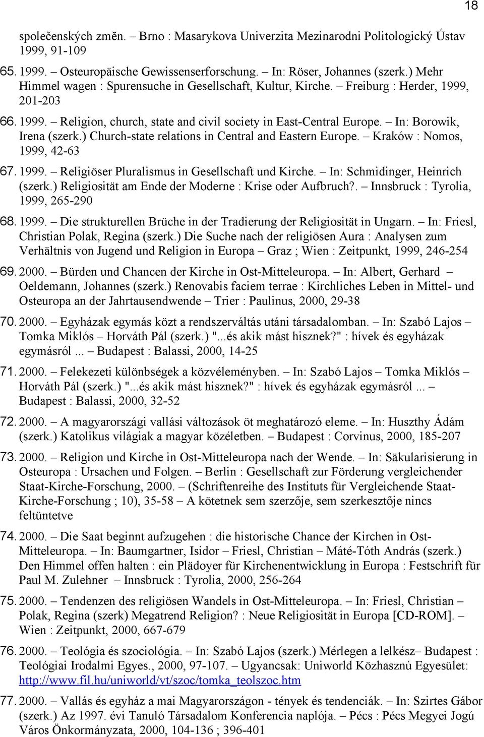 In: Borowik, Irena (szerk.) Church-state relations in Central and Eastern Europe. Kraków : Nomos, 1999, 42-63 67.1999. Religiöser Pluralismus in Gesellschaft und Kirche.