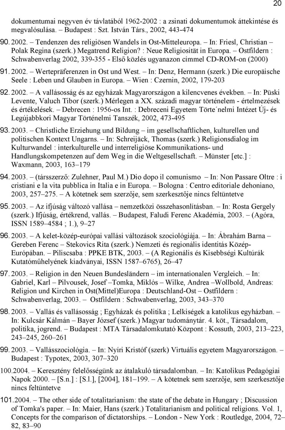 In: Denz, Hermann (szerk.) Die europäische Seele : Leben und Glauben in Europa. Wien : Czernin, 2002, 179-203 92.2002. A vallásosság és az egyházak Magyarországon a kilencvenes években.
