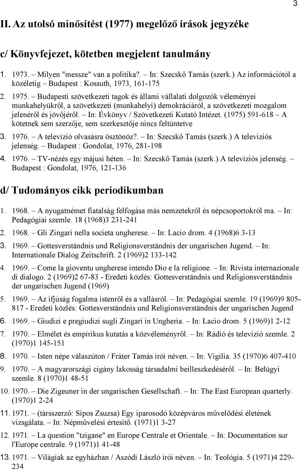 Budapesti szövetkezeti tagok és állami vállalati dolgozók véleményei munkahelyükről, a szövetkezeti (munkahelyi) demokráciáról, a szövetkezeti mozgalom jelenéről és jövőjéről.