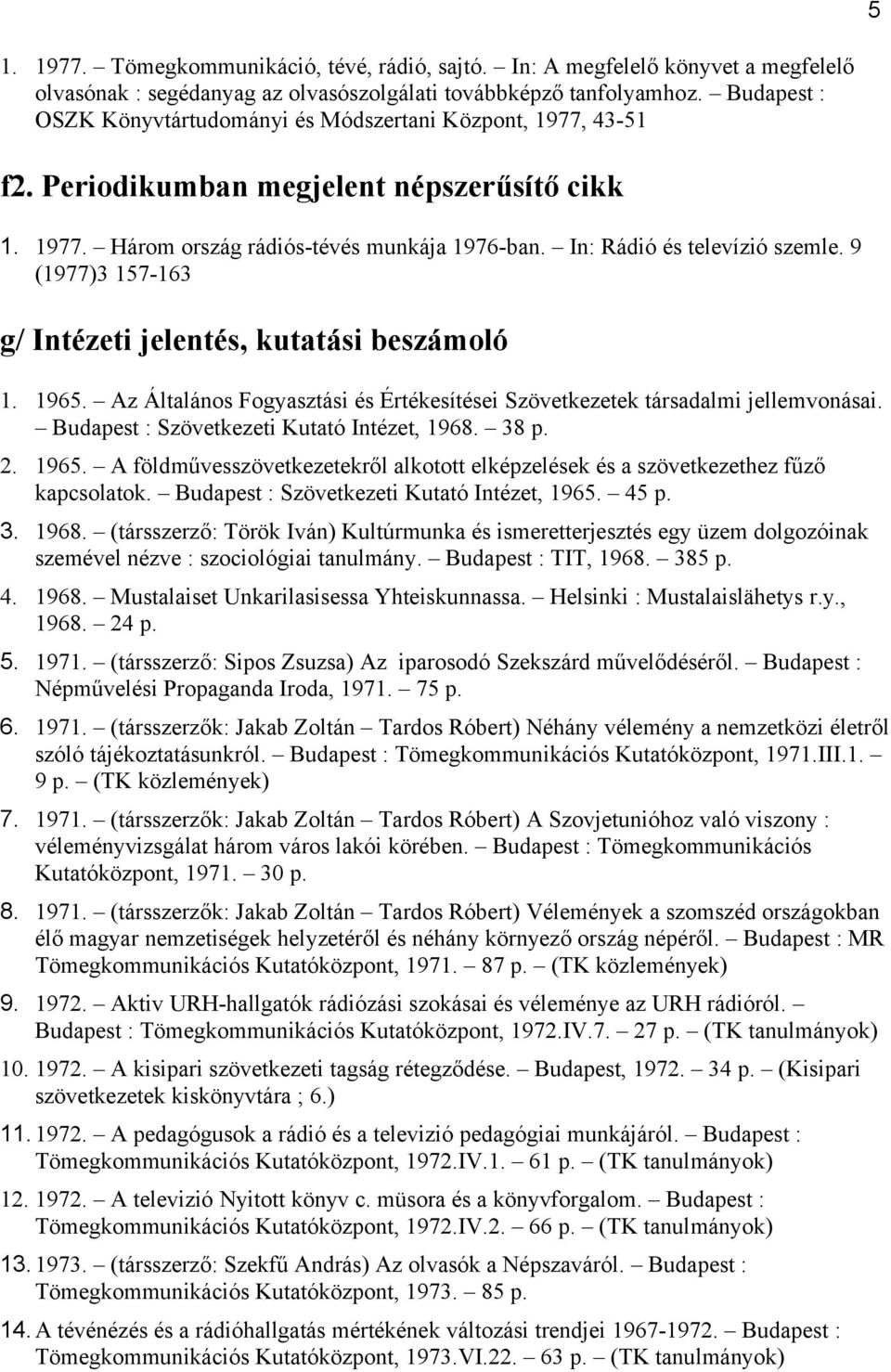 9 (1977)3 157-163 g/ Intézeti jelentés, kutatási beszámoló 1. 1965. Az Általános Fogyasztási és Értékesítései Szövetkezetek társadalmi jellemvonásai. Budapest : Szövetkezeti Kutató Intézet, 1968.