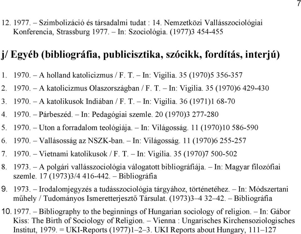 T. In: Vigilia. 35 (1970)6 429-430 3. 1970. A katolikusok Indiában / F. T. In: Vigilia. 36 (1971)1 68-70 4. 1970. Párbeszéd. In: Pedagógiai szemle. 20 (1970)3 277-280 5. 1970. Uton a forradalom teológiája.