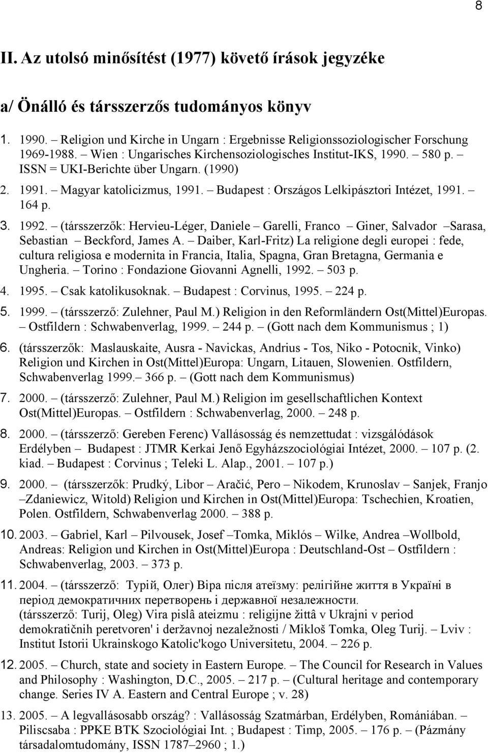 3. 1992. (társszerzők: Hervieu-Léger, Daniele Garelli, Franco Giner, Salvador Sarasa, Sebastian Beckford, James A.