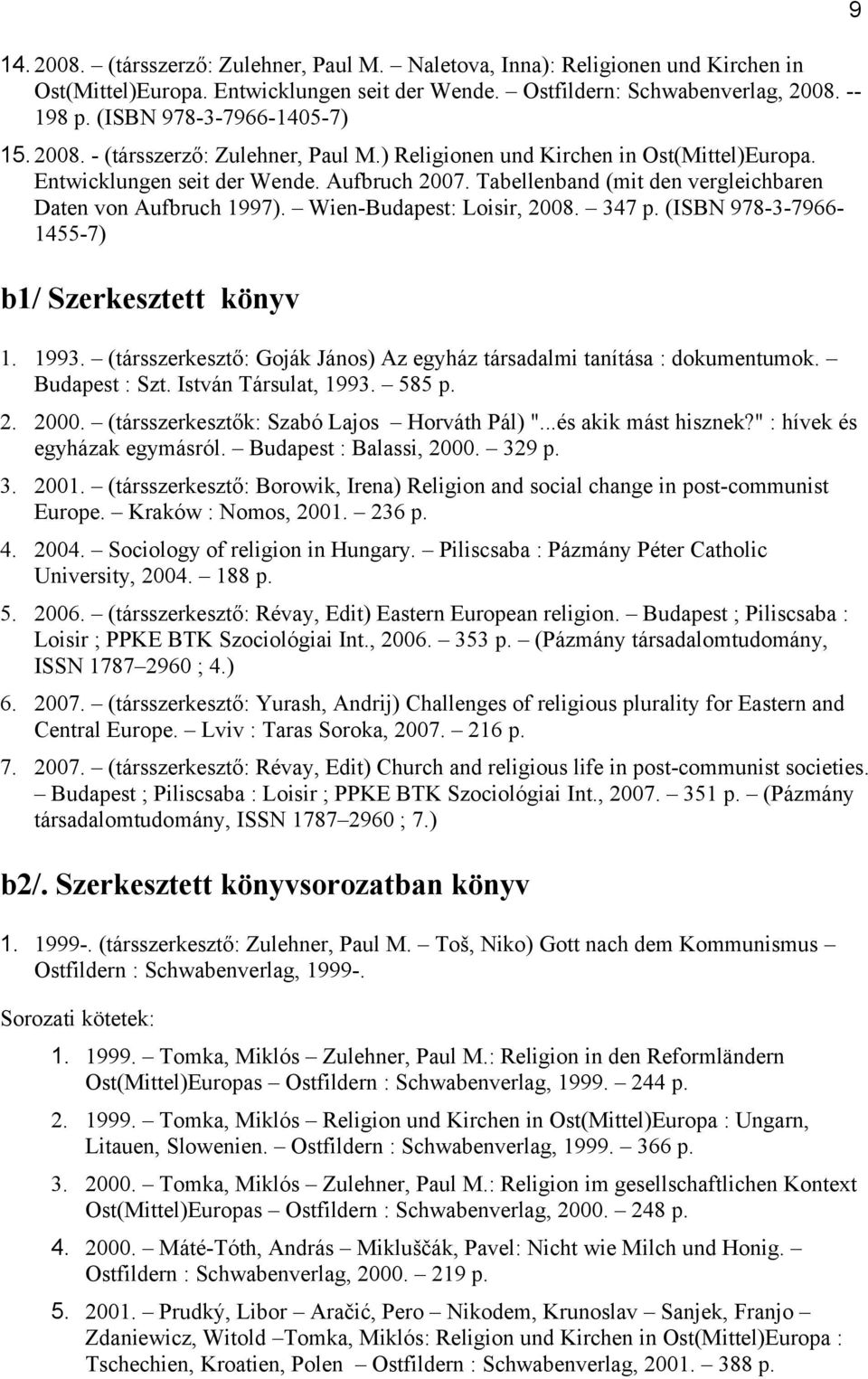 Tabellenband (mit den vergleichbaren Daten von Aufbruch 1997). Wien-Budapest: Loisir, 2008. 347 p. (ISBN 978-3-7966-1455-7) b1/ Szerkesztett könyv 1. 1993.