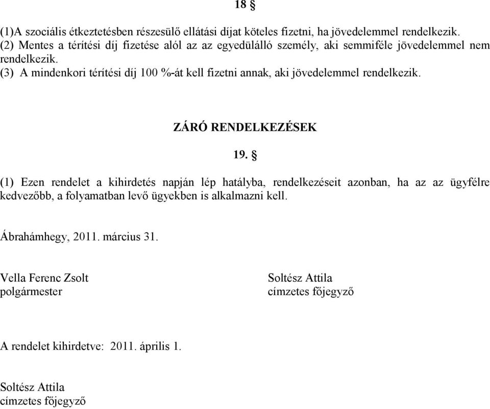 (3) A mindenkori térítési díj 100 %-át kell fizetni annak, aki jövedelemmel rendelkezik. ZÁRÓ RENDELKEZÉSEK 19.