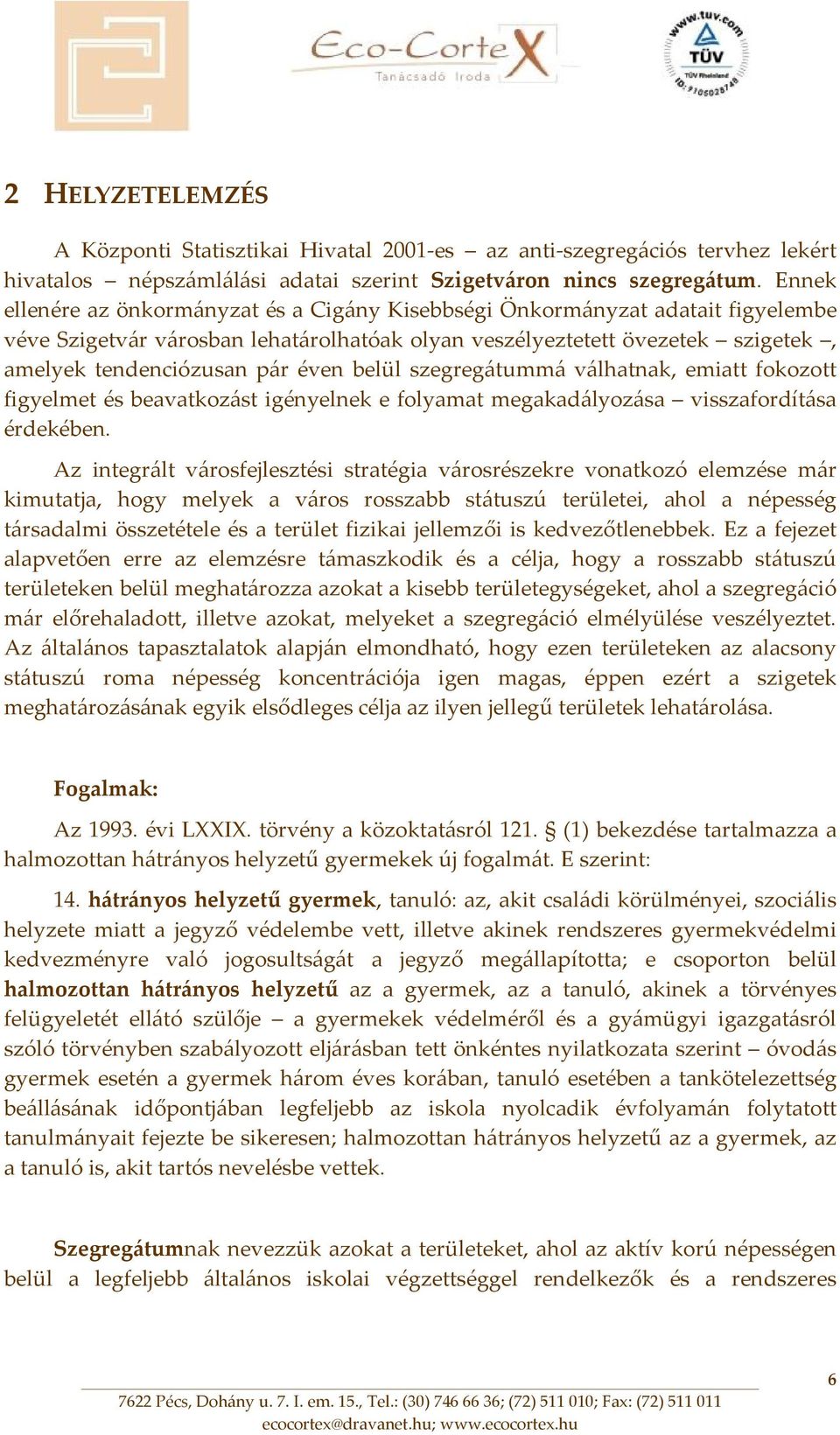 belül szegregátummá válhatnak, emiatt fokozott figyelmet és beavatkozást igényelnek e folyamat megakadályozása visszafordítása érdekében.