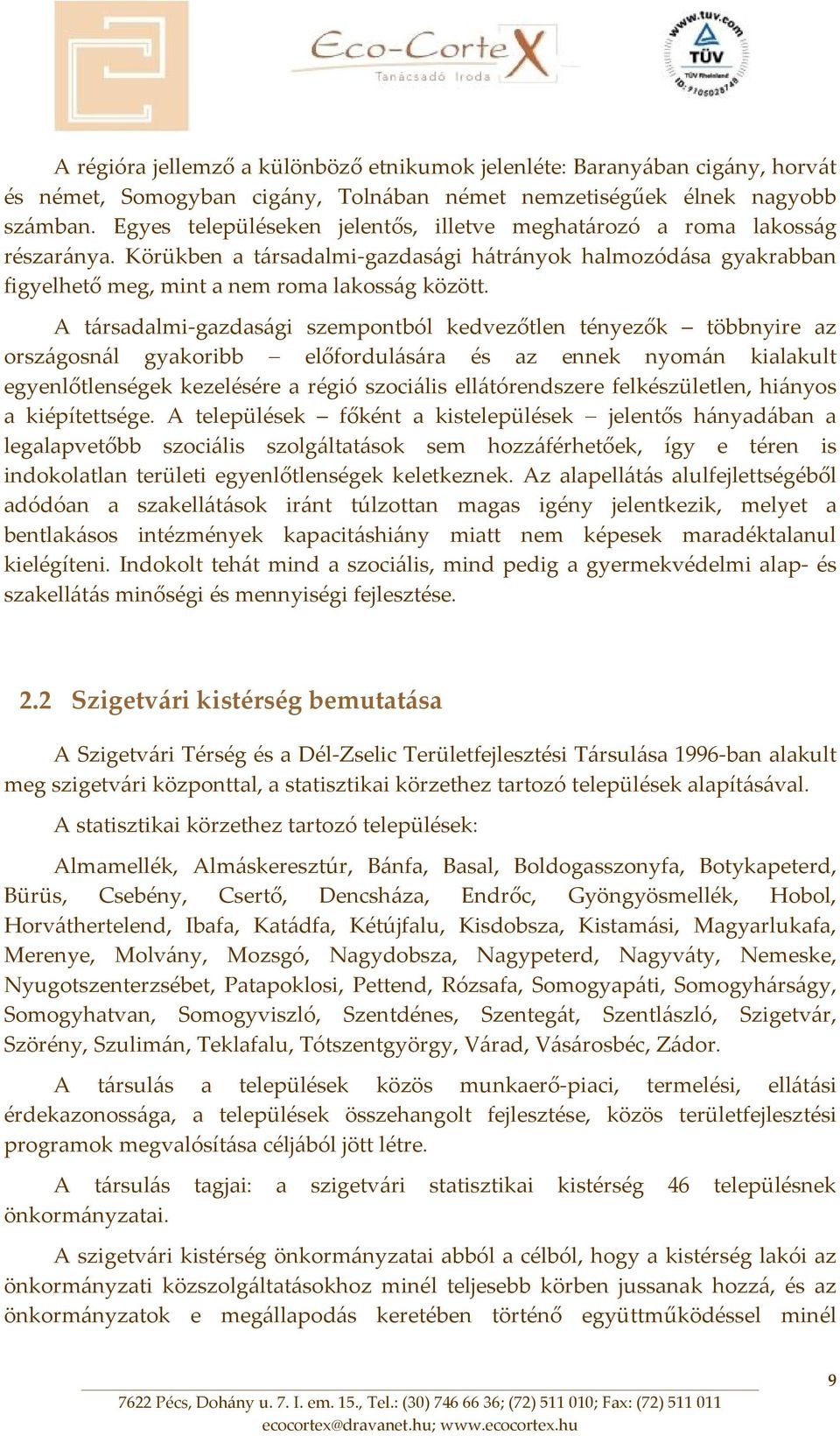 A társadalmi gazdasági szempontból kedvezőtlen tényezők többnyire az országosnál gyakoribb előfordulására és az ennek nyomán kialakult egyenlőtlenségek kezelésére a régió szociális ellátórendszere