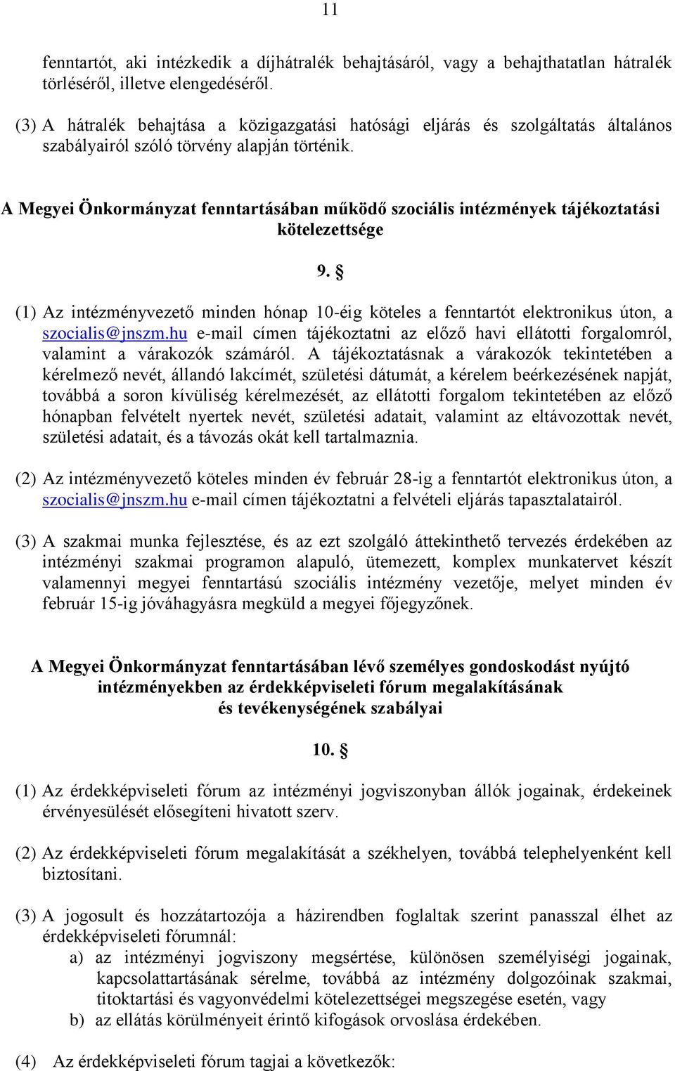 A Megyei Önkormányzat fenntartásában működő szociális intézmények tájékoztatási kötelezettsége 9. (1) Az intézményvezető minden hónap 10-éig köteles a fenntartót elektronikus úton, a szocialis@jnszm.