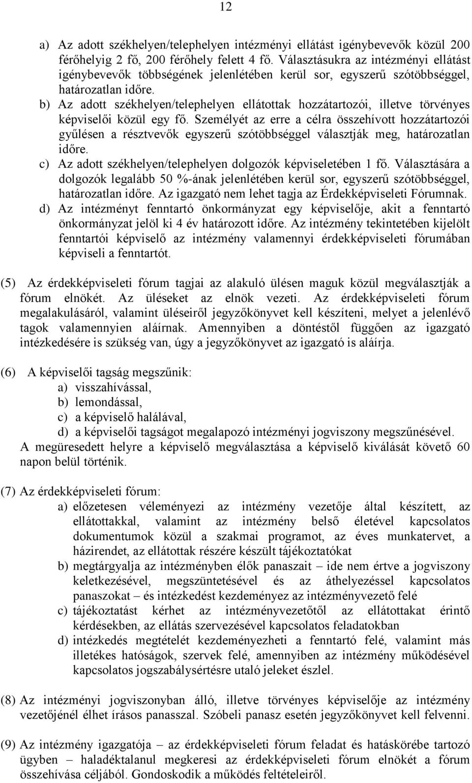 b) Az adott székhelyen/telephelyen ellátottak hozzátartozói, illetve törvényes képviselői közül egy fő.