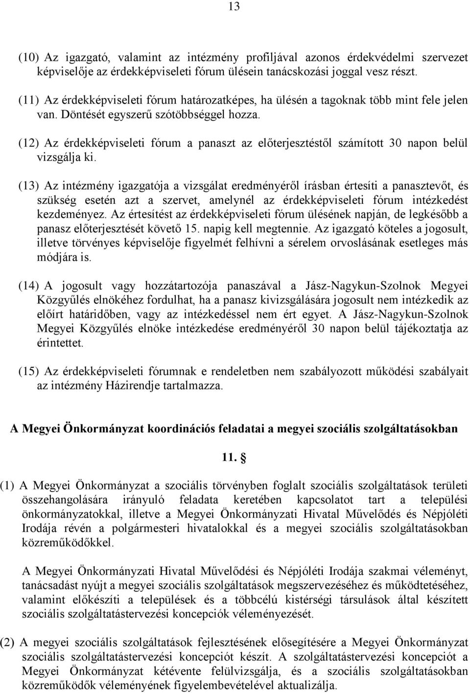 (12) Az érdekképviseleti fórum a panaszt az előterjesztéstől számított 30 napon belül vizsgálja ki.