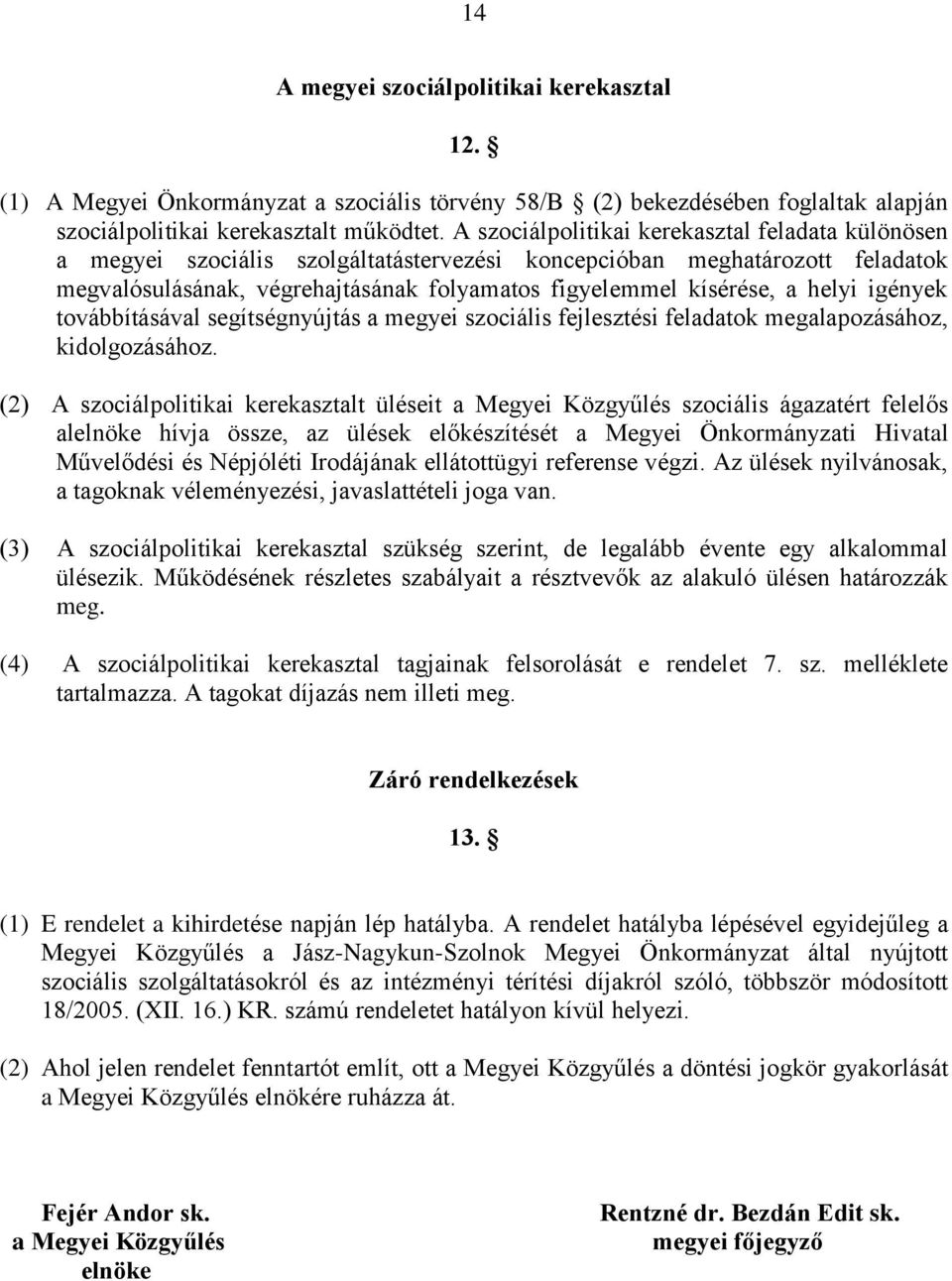 helyi igények továbbításával segítségnyújtás a megyei szociális fejlesztési feladatok megalapozásához, kidolgozásához.