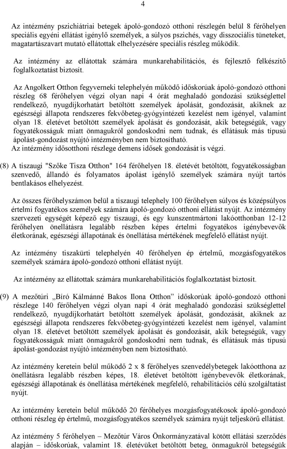 Az Angolkert Otthon fegyverneki telephelyén működő időskorúak ápoló-gondozó otthoni részleg 68 férőhelyen végzi olyan napi 4 órát meghaladó gondozási szükséglettel rendelkező, nyugdíjkorhatárt