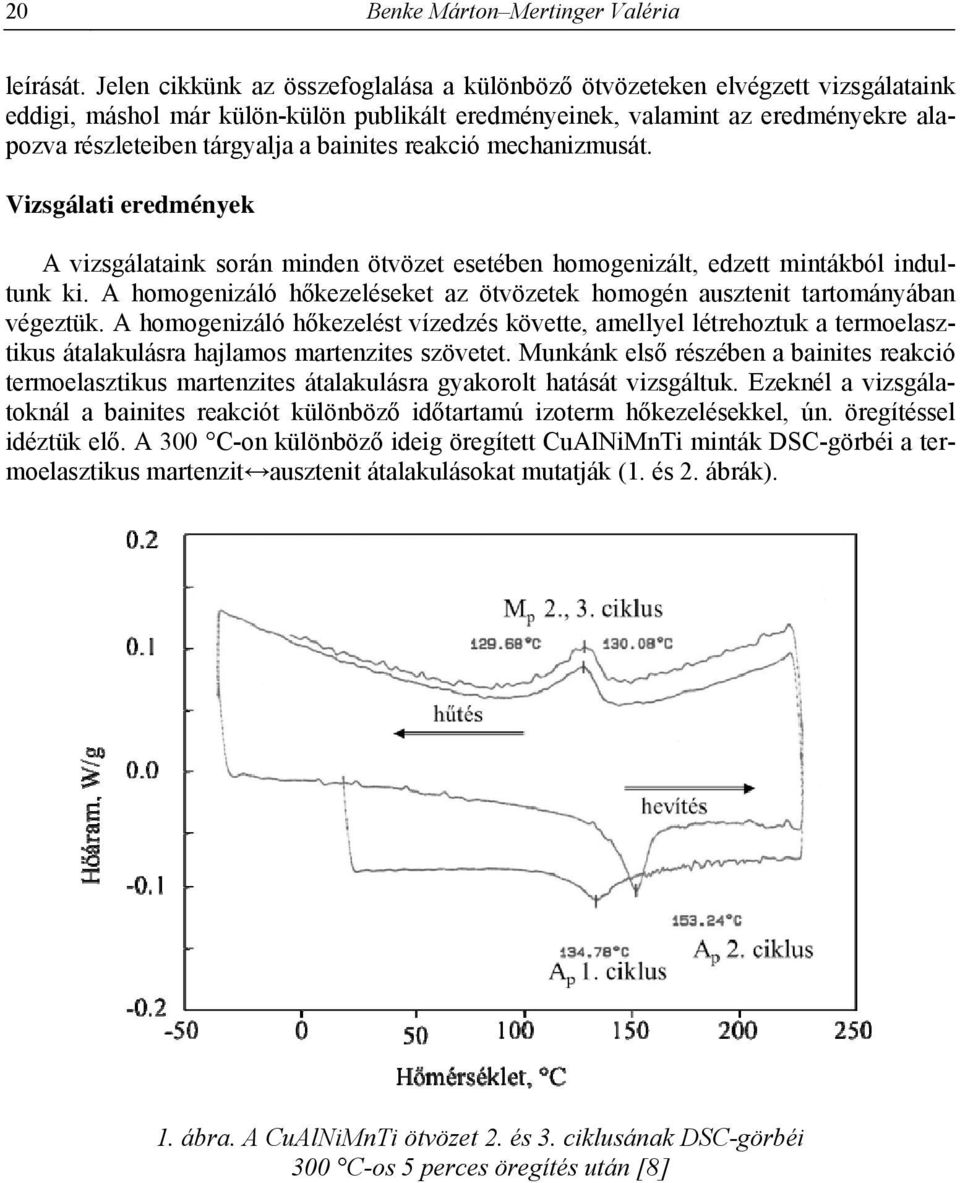 bainites reakció mechanizmusát. Vizsgálati eredmények A vizsgálataink során minden ötvözet esetében homogenizált, edzett mintákból indultunk ki.
