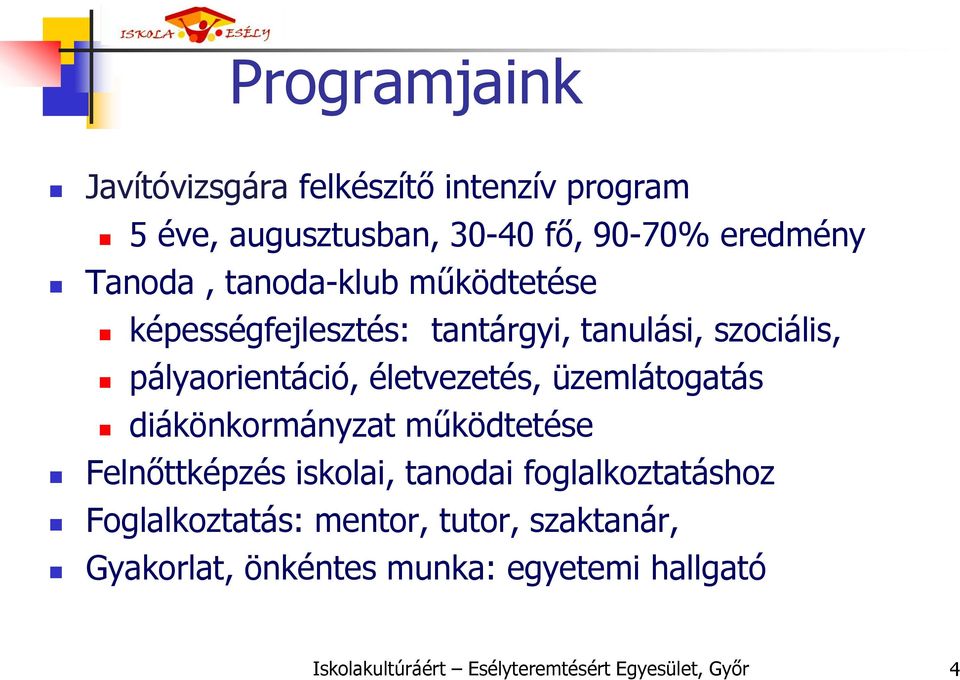 üzemlátogatás diákönkormányzat működtetése Felnőttképzés iskolai, tanodai foglalkoztatáshoz Foglalkoztatás: