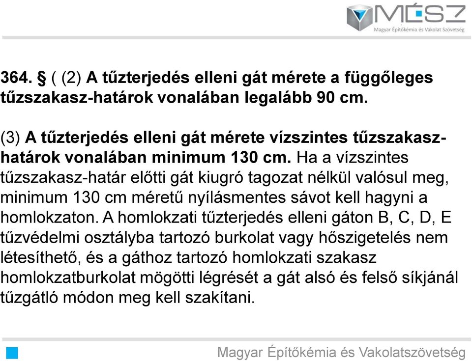 Ha a vízszintes tűzszakasz-határ előtti gát kiugró tagozat nélkül valósul meg, minimum 130 cm méretű nyílásmentes sávot kell hagyni a homlokzaton.