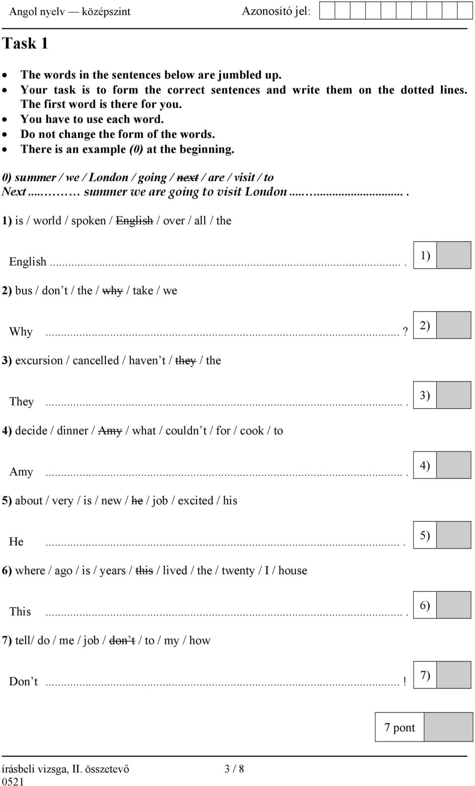 ...... 1) is / world / spoken / English / over / all / the English.... 1) 2) bus / don t / the / why / take / we Why...? 2) 3) excursion / cancelled / haven t / they / the They.