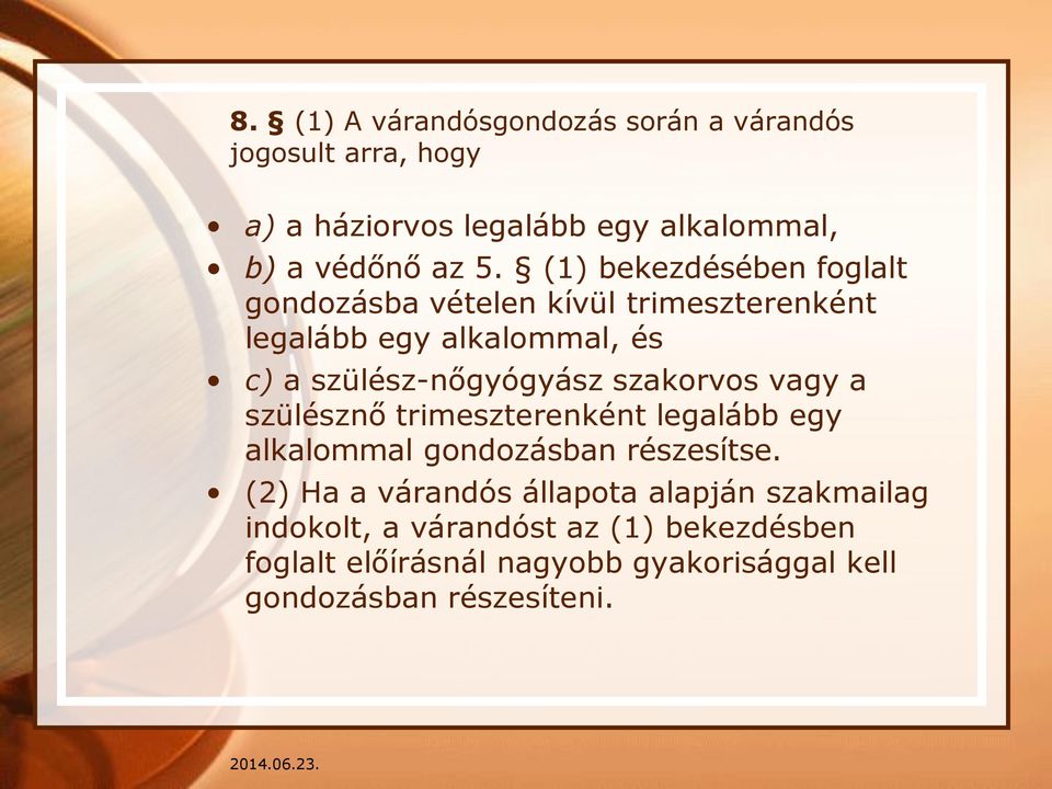 szakorvos vagy a szülésznő trimeszterenként legalább egy alkalommal gondozásban részesítse.