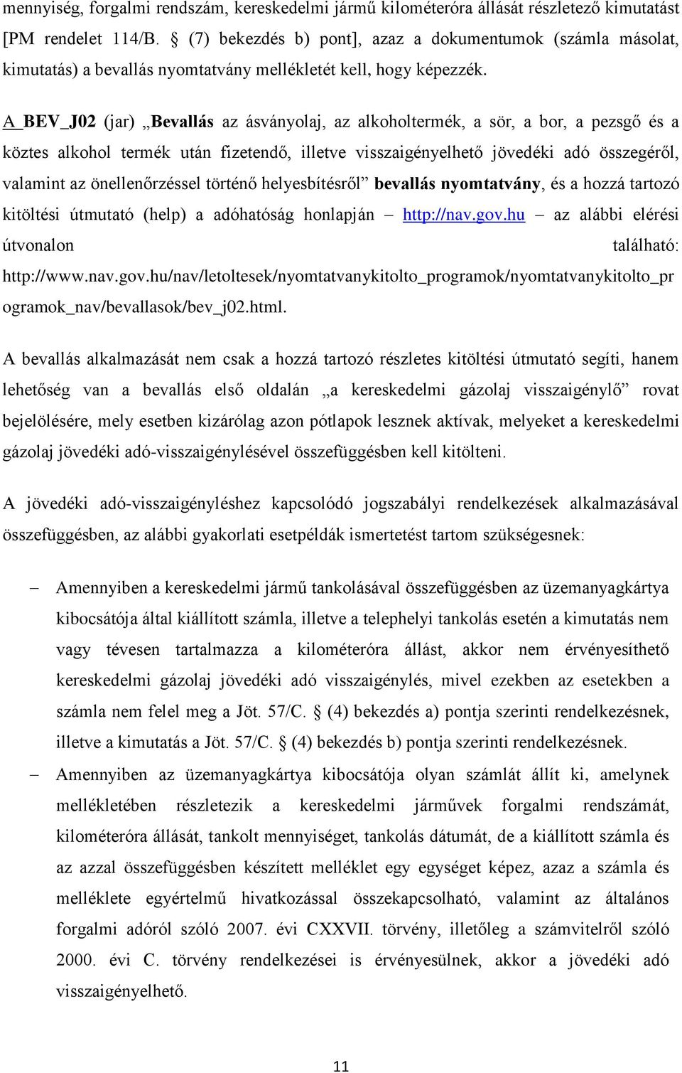 A BEV_J02 (jar) Bevallás az ásványolaj, az alkoholtermék, a sör, a bor, a pezsgő és a köztes alkohol termék után fizetendő, illetve visszaigényelhető jövedéki adó összegéről, valamint az